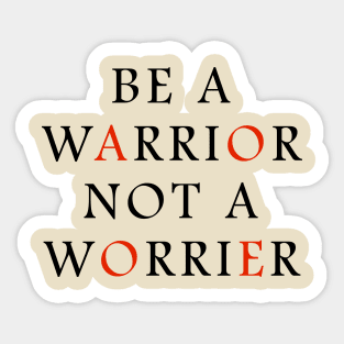 Be a WARRIOR not a worrier Sticker